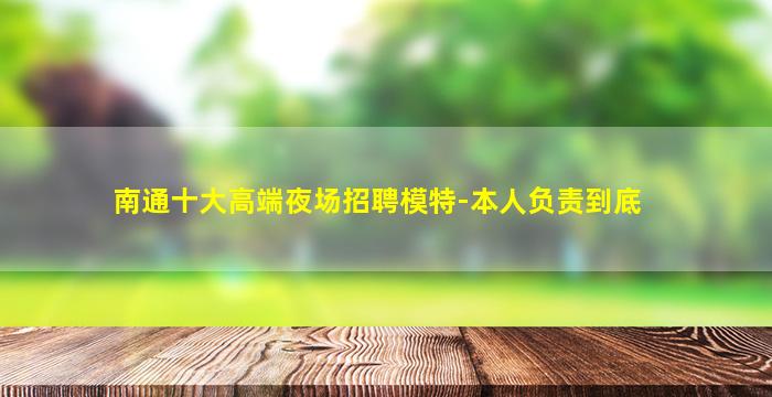 南通十大高端夜场招聘模特-本人负责到底